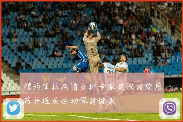 穆西亚拉病情分析专家建议持续用药并适度运动保持健康