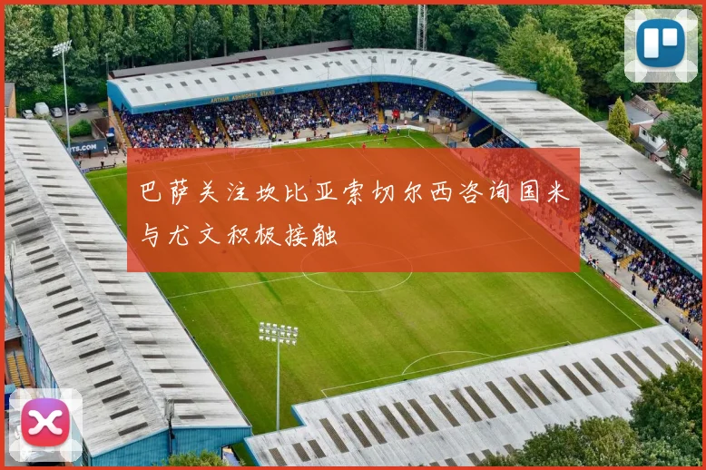 巴萨关注坎比亚索切尔西咨询国米与尤文积极接触